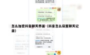 怎么加密抖音聊天界面（抖音怎么设置聊天记录）