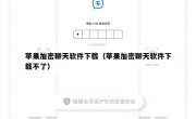 苹果加密聊天软件下载（苹果加密聊天软件下载不了）