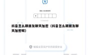 抖音怎么跟朋友聊天加密（抖音怎么跟朋友聊天加密呢）