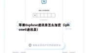 苹果6spluse通讯录怎么加密（iphone6通讯录）