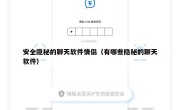 安全隐秘的聊天软件情侣（有哪些隐秘的聊天软件）
