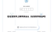 在社交软件上聊天安全么（社交软件安全吗）