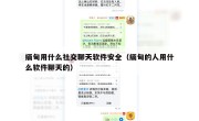 缅甸用什么社交聊天软件安全（缅甸的人用什么软件聊天的）