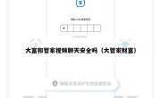 大富和管家视频聊天安全吗（大管家财富）