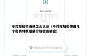 不对称加密通讯怎么认证（不对称加密使用几个密钥对数据进行加密或解密）