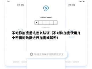 不对称加密通讯怎么认证（不对称加密使用几个密钥对数据进行加密或解密）