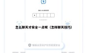怎么聊天才安全一点呢（怎样聊天技巧）