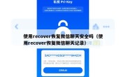 使用recover恢复微信聊天安全吗（使用recover恢复微信聊天记录）