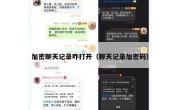 加密聊天记录咋打开（聊天记录加密码）
