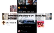 聊天软件信息加密好运吧app（有什么加密聊天软件）