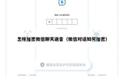 怎样加密微信聊天语音（微信对话如何加密）