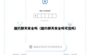 趣约聊天安全吗（趣约聊天安全吗可信吗）