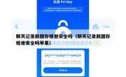 聊天记录截图存相册安全吗（聊天记录截图存相册安全吗苹果）