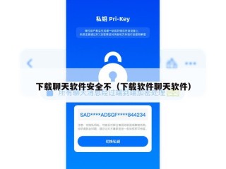 下载聊天软件安全不（下载软件聊天软件）