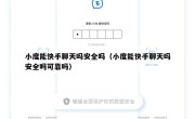 小度能快手聊天吗安全吗（小度能快手聊天吗安全吗可靠吗）