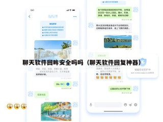 聊天软件回眸安全吗吗（聊天软件回复神器）