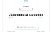 ai智能聊天软件安全吗（ai智能聊天助手）