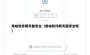 用啥软件聊天最安全（用啥软件聊天最安全呢）