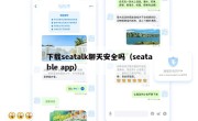 下载seatalk聊天安全吗（seatable app）