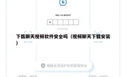 下载聊天视频软件安全吗（视频聊天下载安装）
