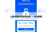一起k歌聊天交友安全吗（一起k歌吧）