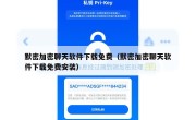 默密加密聊天软件下载免费（默密加密聊天软件下载免费安装）