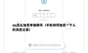 qq怎么加密单独聊天（手机如何加密一个人的消息记录）