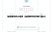 加密聊天的小程序（加密聊天软件哪个最火）