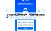 在今日头条上聊天安全吗（今日头条私信安全吗）