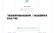 飞机加密聊天国内能看到吗（飞机加密聊天软件怎么下载）