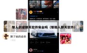 帮人创建聊天软件安全吗（帮助人聊天软件）