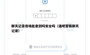 聊天记录夜场能查到吗安全吗（酒吧营销聊天记录）