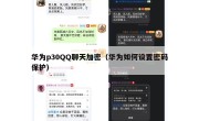 华为p30QQ聊天加密（华为如何设置密码保护）