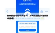 聊天截图可信吗安全吗（聊天截图能作为法律证据吗）
