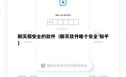 聊天很安全的软件（聊天软件哪个安全 知乎）