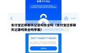 支付宝迁移聊天记录吗安全吗（支付宝迁移聊天记录吗安全吗苹果）