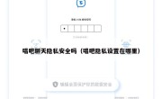 唱吧聊天隐私安全吗（唱吧隐私设置在哪里）