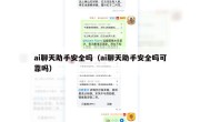 ai聊天助手安全吗（ai聊天助手安全吗可靠吗）