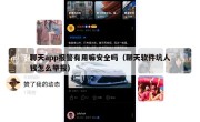 聊天app报警有用嘛安全吗（聊天软件坑人钱怎么举报）