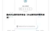 国内什么聊天软件安全（什么聊天软件聊天安全）