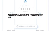 加密聊天方式视频怎么看（加密聊天secret）