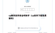 cp聊天软件安全吗知乎（cp软件下载免费聊天）