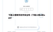 下载小爱聊天软件安全吗（下载小爱ai的app）