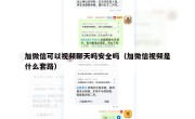 加微信可以视频聊天吗安全吗（加微信视频是什么套路）