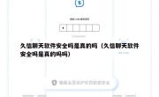 久信聊天软件安全吗是真的吗（久信聊天软件安全吗是真的吗吗）