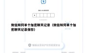 微信如何单个加密聊天记录（微信如何单个加密聊天记录保存）