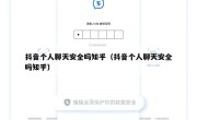 抖音个人聊天安全吗知乎（抖音个人聊天安全吗知乎）