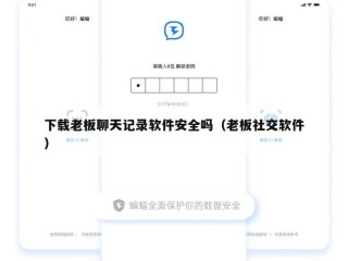 下载老板聊天记录软件安全吗（老板社交软件）