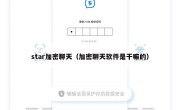 star加密聊天（加密聊天软件是干嘛的）