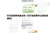 钉钉加密聊天安全吗（钉钉加密聊天记录能找回吗）